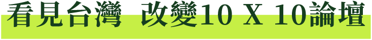 看見台灣 改變10 X 10論壇