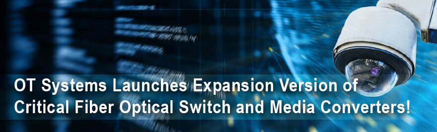 OT Systems Launches Expansion Version of Critical Fiber Optical Switch and Media Converters!