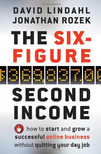 The Six-Figure Second Income How To Start and Grow A Successful Online Business Without Quitting Your Day Job (David Lindahl, Jonathan Rozek)_Wiley_2010