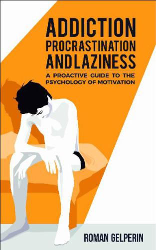  Addiction, Procrastination, and Laziness: A Proactive Guide to the Psychology of Motivation