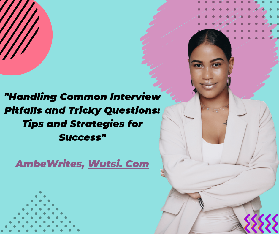 Handling Common Interview Pitfalls and Tricky Questions: Tips and Strategies for Success