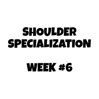 Shoulder Specialization Phase - Week #6