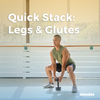 Quick Stack: Legs &amp; Glutes