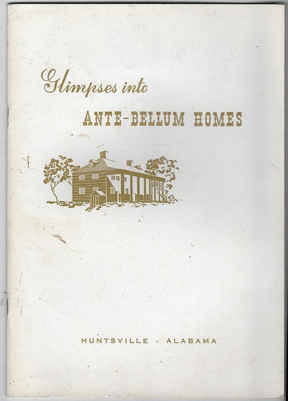 Glimpses Into Ante-Bellum Homes of Historic Huntsville Alabama Illustrated 1968