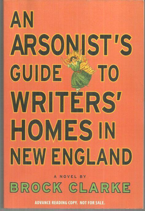 An Arsonist's Guide to Writers' Homes in New England by Brock Clarke 2007 ARC