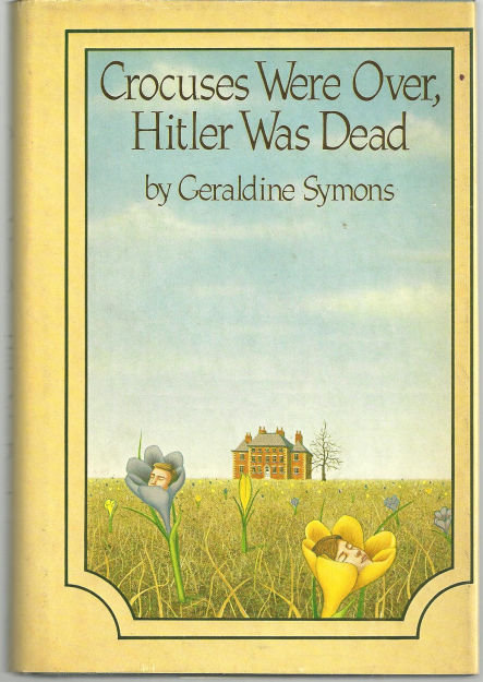 Crocuses Were Over, Hitler Was Dead by Geraldine Symons