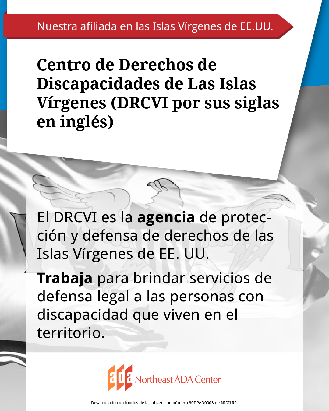Encabezado para redes sociales con la imagen de la bandera de las Islas Vírgenes de fondo. El texto dice: Centro de Derechos de Discapacidades de Las Islas Vírgenes (DRCVI por sus siglas en inglés) El DRCVI es la agencia de protección y defensa de derechos de las Islas Vírgenes de EE. UU. Trabaja para brindar servicios de defensa legal a las personas con discapacidad que viven en el territorio.
