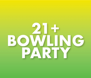 21+ Bowling Party