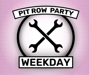 Pit Row Party Weekday