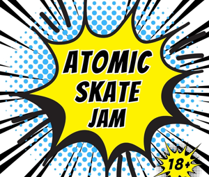 Atomic Skate Jam 18+