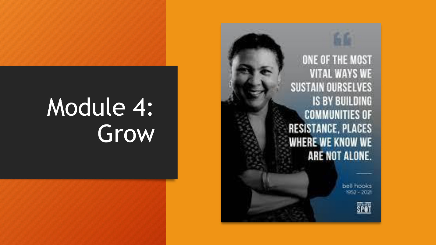 A black box with white writing that says Module 4: Grow set against an orange background. A second box set against a yellow background with a photo of bell hooks, who is a Black woman with medium brown skin and black, textured hair that lies close to her head wearing a black shirt with a printed scarf and smiling while holding her arms crossed against her chest. In the box is a quote from bell hooks that says, 