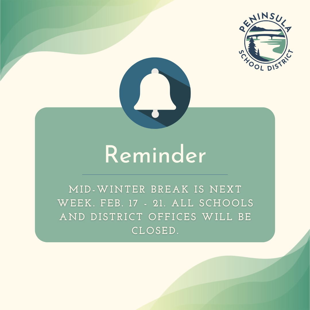 A reminder announcement from the Peninsula School District: Mid-winter break is next week, February 17-21, and all schools and district offices will be closed.