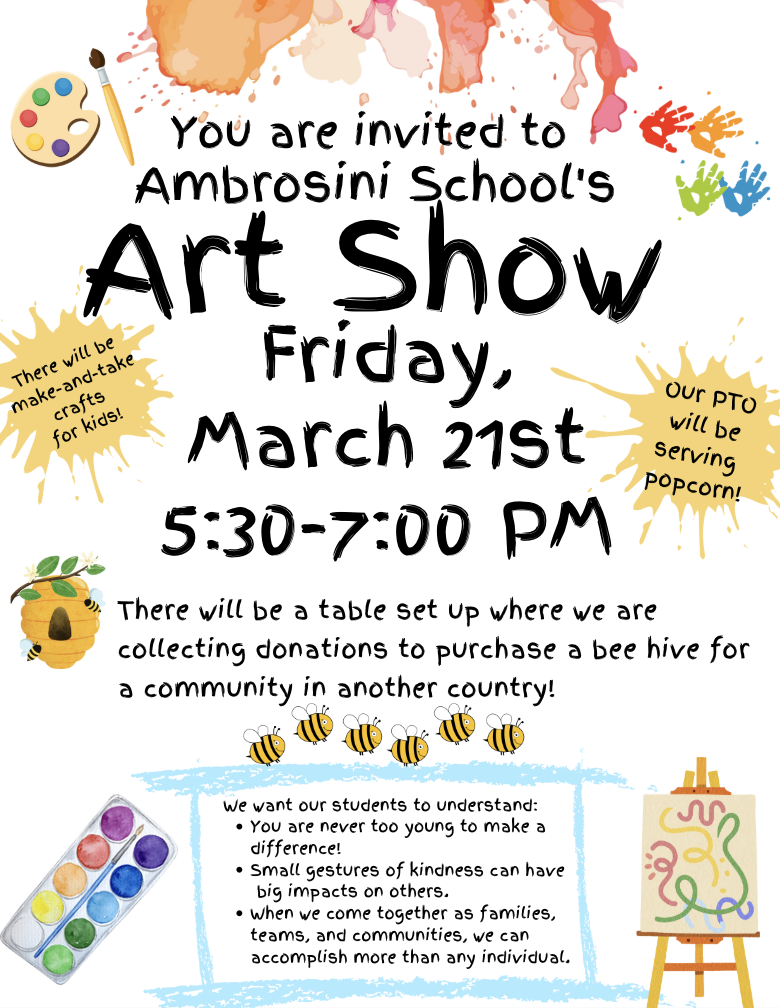An invitation to Ambrosini School's Art Show on Friday, March 21st from 5:30-7:00 PM. The event will feature make-and-take crafts for kids, a table for donations to purchase a bee hive for a community in another country, and popcorn served by the PTO.