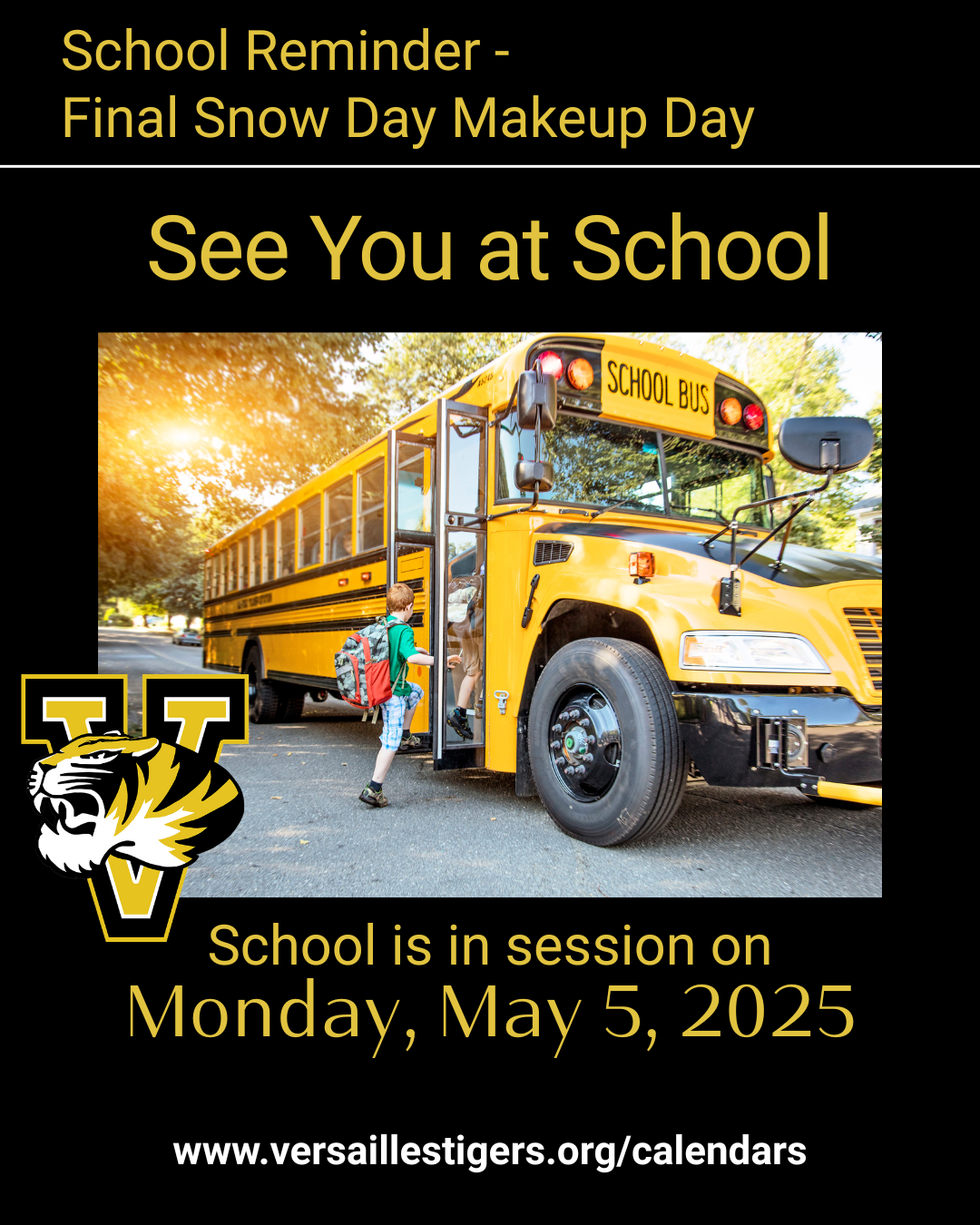 A yellow school bus with the words 'School Bus' on the side is parked on a street. A student with a backpack is getting off the bus. The text reads 'School Reminder - Final Snow Day Makeup Day See You at School School is in session on Monday, May 5, 2025 www.versaillestigers.org/calendars'.