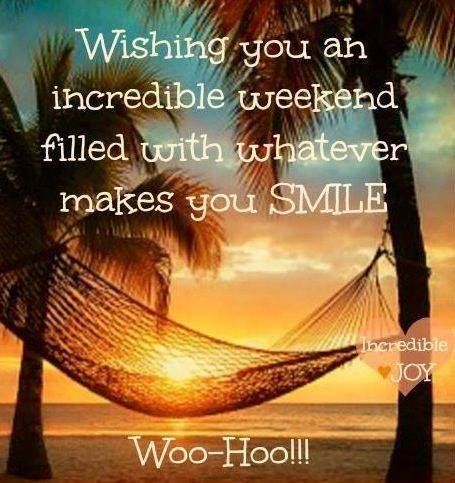 Wishing You An Incredible Weekend