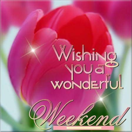 Wishing everybody a Very Good Weekend!