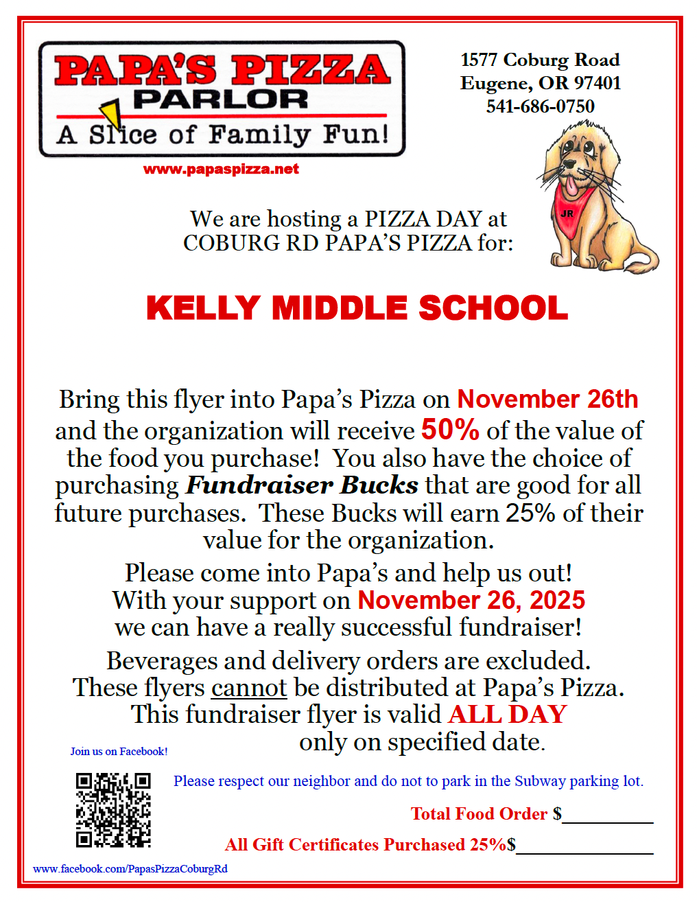 Image of the Kelly Middle School Papa's Pizza fundraising flyer. Image text is as follows: We are hosting a pizza day at coburg road papa's pizza for Kelly Middle School. Bring this flyer into papa's pizza on November 26th and the organization will receive 50% of the value of the food you purchase. You also have the choice of purchasing fundraiser bucks that are good for all future purchases. These bucks will earn 25% of their value for the organization. Please come into papas and help us out. With your support on November 26th, 2025 we can have a really successful fundraiser. Beverages and delivery orders are excluded. These flyers cannot be distributed at papas pizza. This fundraiser flyer is valid all day only on the specified date. 