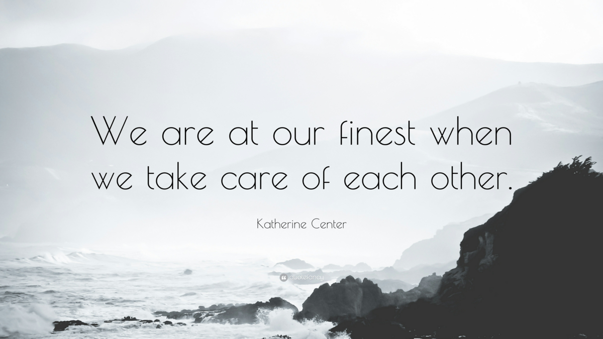 Quote - We are our finest when we take care of each other.