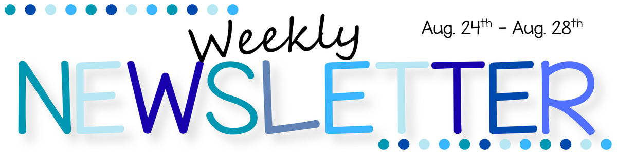 Weekly Newsletter for the Week of 8/24 -8/28