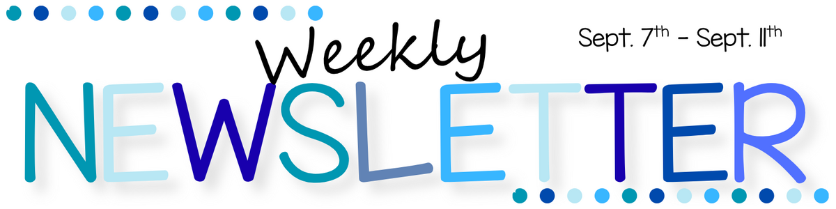 Weekly Newsletter for the Week of 9/7-9/11