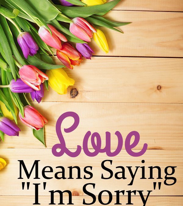 Love Means Saying “I’m Sorry”