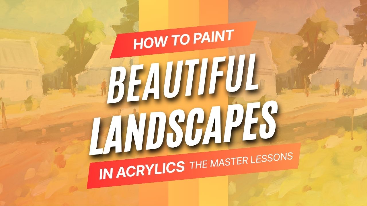 How to Paint Beautiful Landscapes in Acrylics ( The Master Lessons)