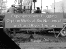 Experience With Plugging Orphan Wells at Six Nations of the Grand River Territory Page 2