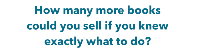 How many more books could you sell if you knew exactly what to do?