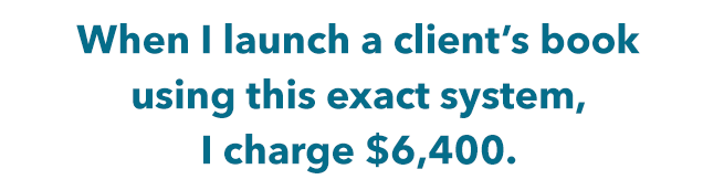 When I launch a client's book using this exact system, I charge $6,400.