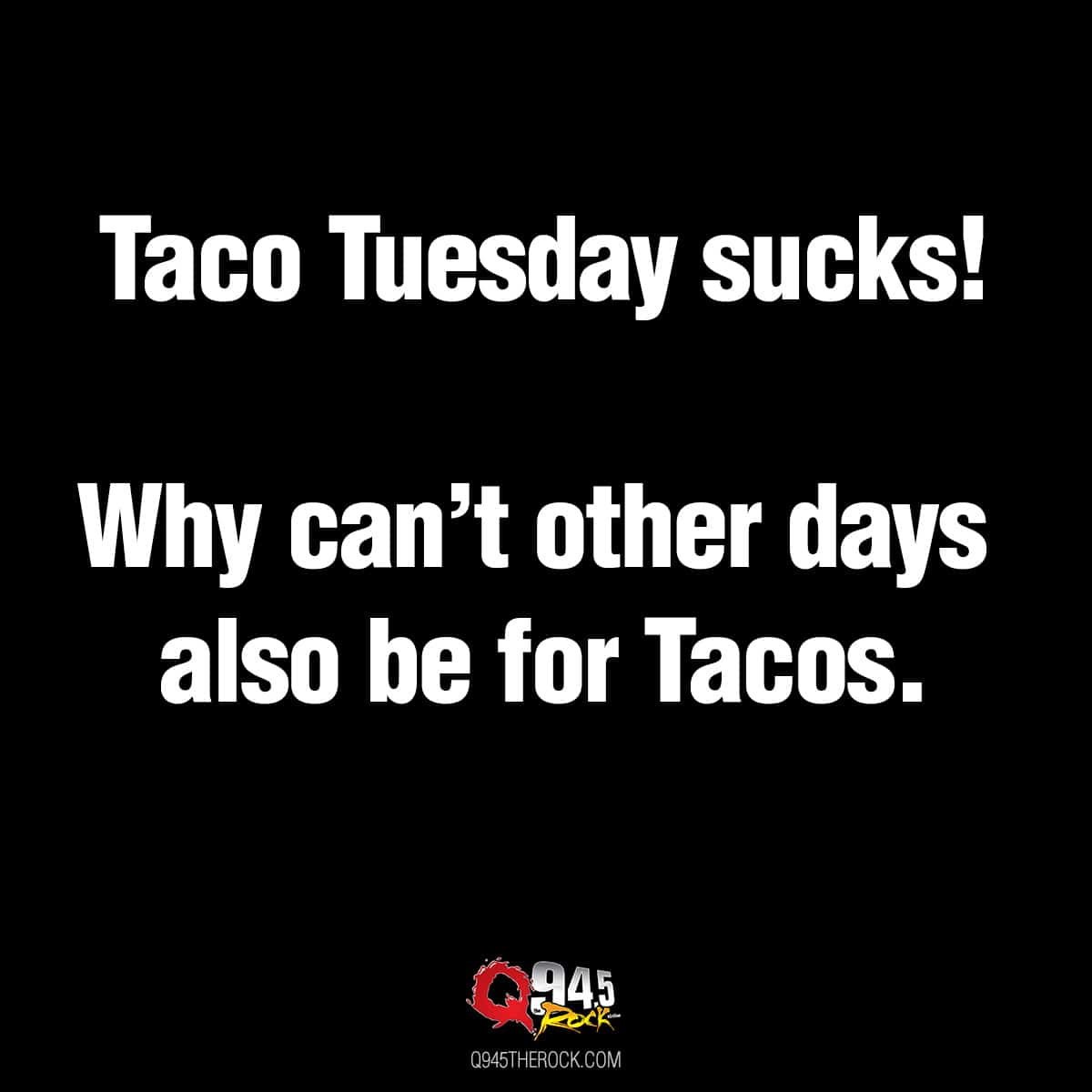 Taco Tuesday… Everyday