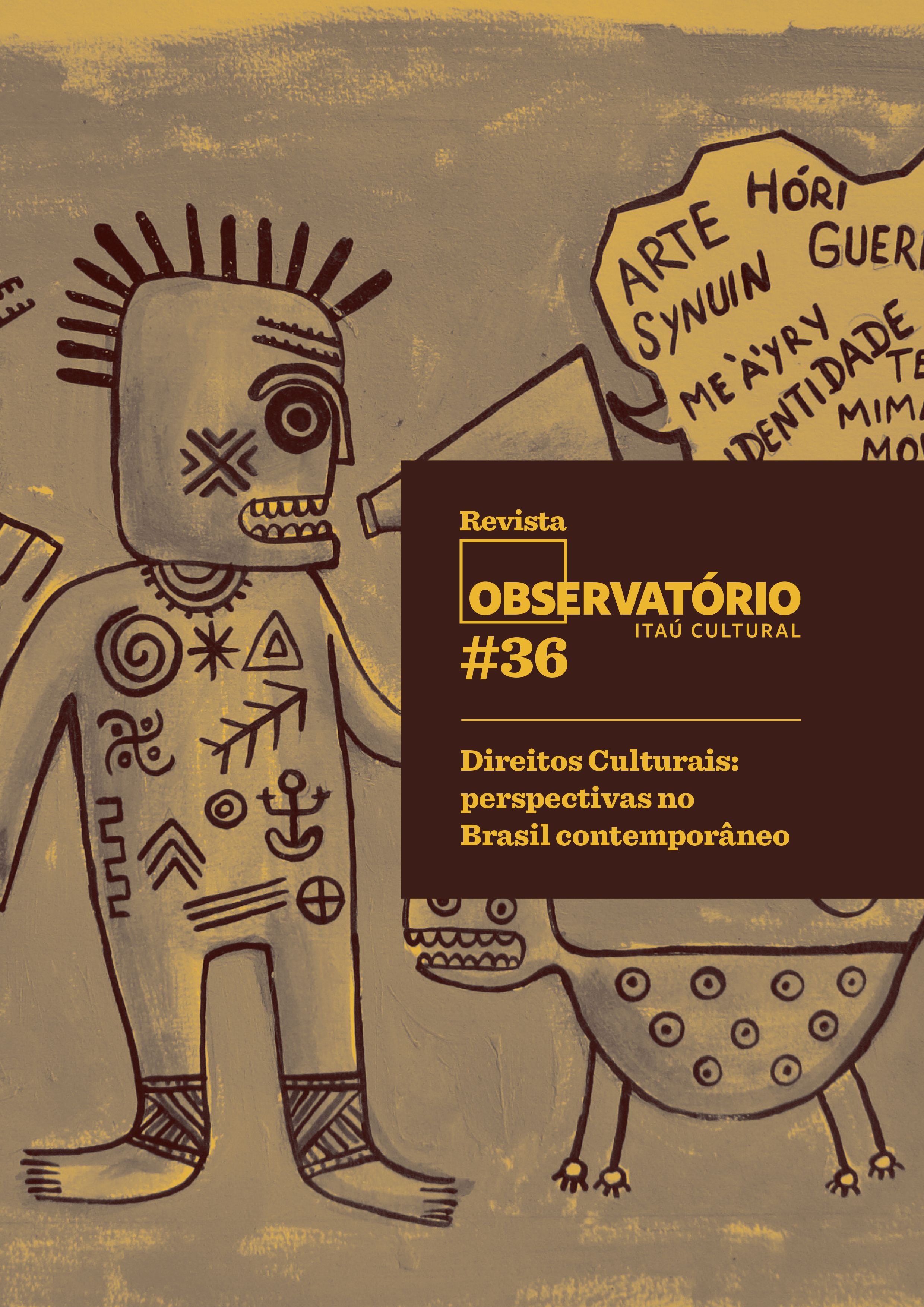 Capa da Revista Observatório 36 "Direitos Culturais: perspectivas no Brasil contemporâneo". A capa é um desenho do artista Denilson Baniwa, com um personagem central com desenhos no corpo, segurando um megafone com falas em um balão se referindo a artes indígenas. Na canto inferior, ao lado do personagem central, há também o deseneho de uma onça. A capa da revista é toda em tons marrons e há um quadrado marrom escuro com o logo da revista e o título, em letras amarelas. 