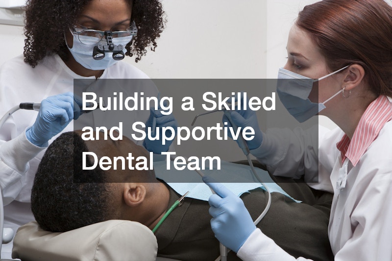 Building a Skilled and Supportive Dental Team