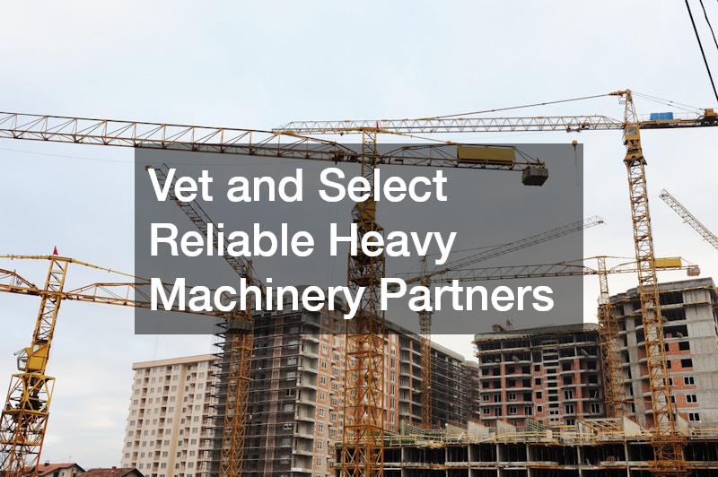 Vet and Select Reliable Heavy Machinery Partners