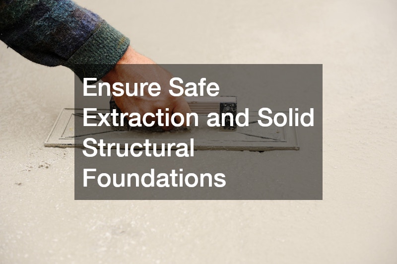 Ensure Safe Extraction and Solid Structural Foundations