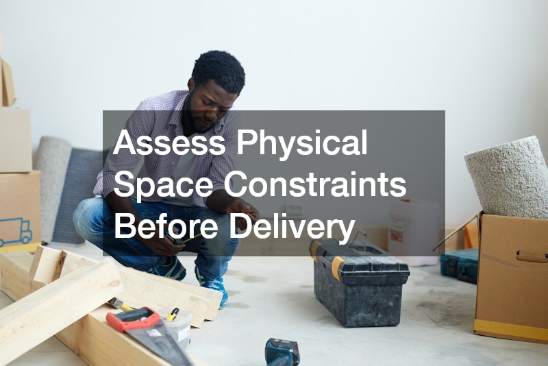 Assess Physical Space Constraints Before Delivery