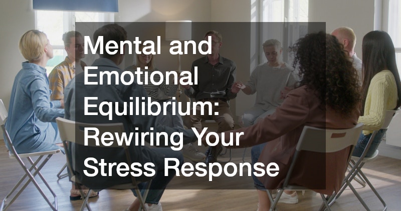 Mental and Emotional Equilibrium: Rewiring Your Stress Response