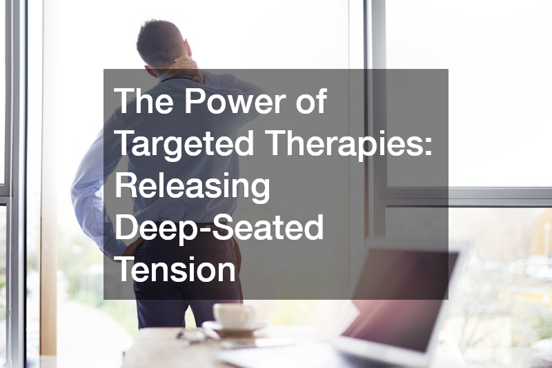 The Power of Targeted Therapies: Releasing Deep-Seated Tension