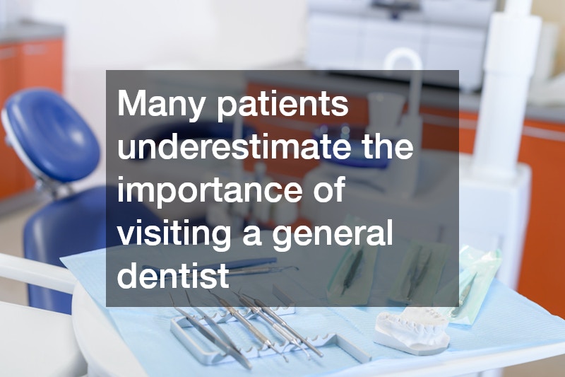 Many patients underestimate the importance of visiting a general dentist