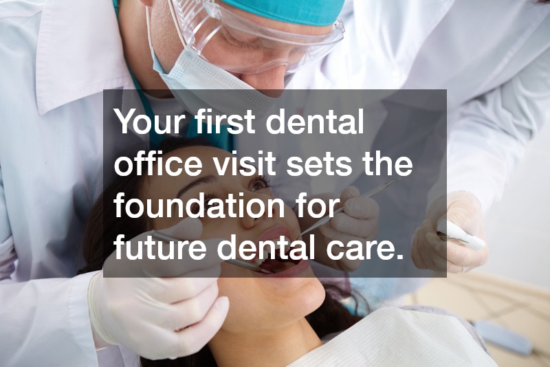 Your first dental office visit sets the foundation for future dental care.