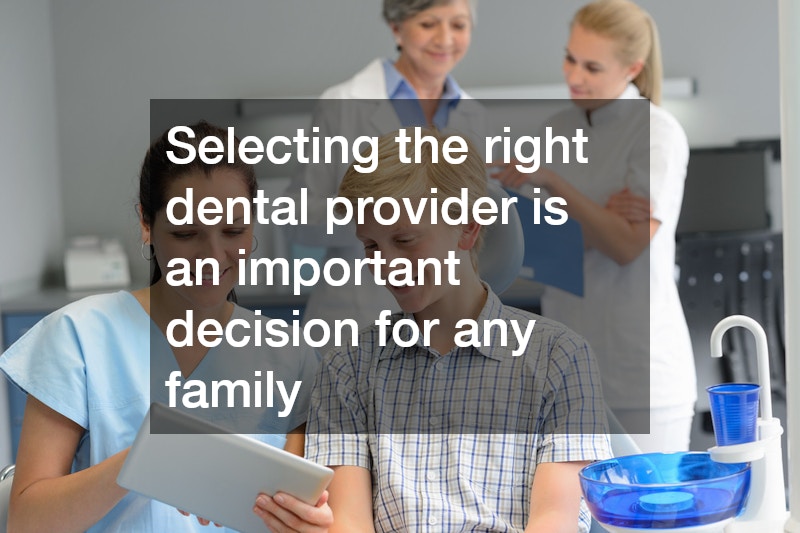 Selecting the right dental provider is an important decision for any family
