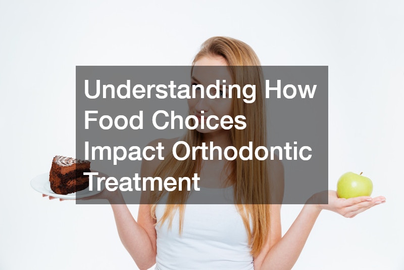 Understanding How Food Choices Impact Orthodontic Treatment