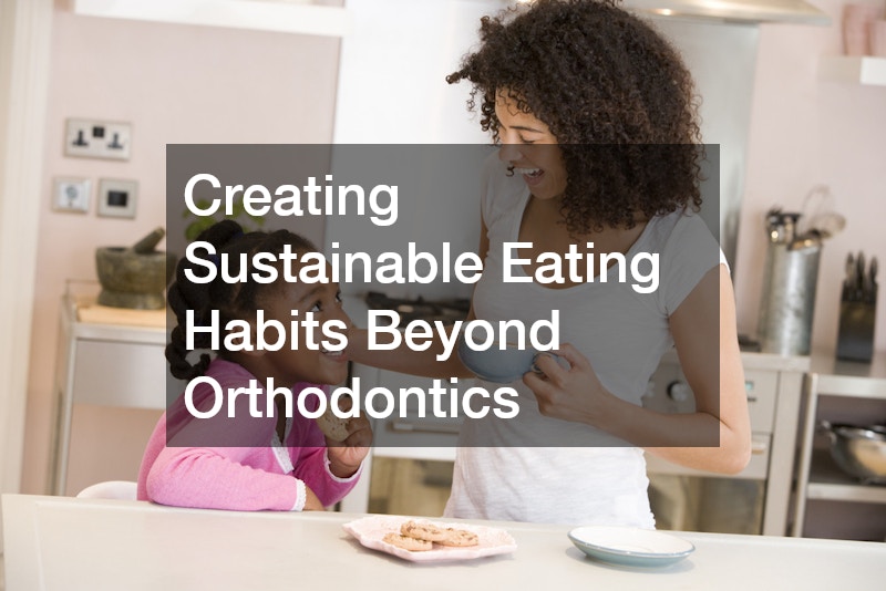 Creating Sustainable Eating Habits Beyond Orthodontics