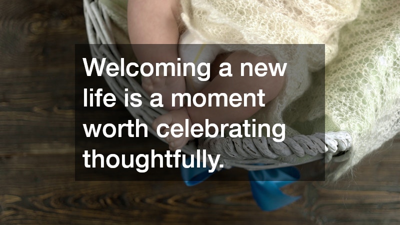 Welcoming a new life is a moment worth celebrating thoughtfully.