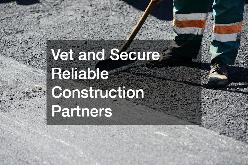 Vet and Secure Reliable Construction Partners