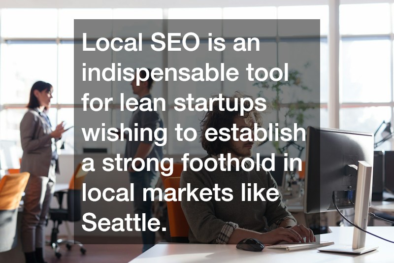 Local SEO is an indispensable tool for lean startups wishing to establish a strong foothold in local markets like Seattle.