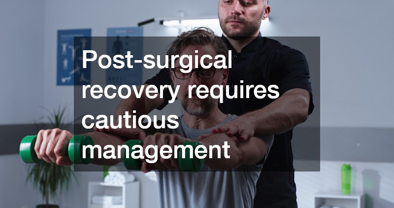 Post-surgical recovery requires cautious management