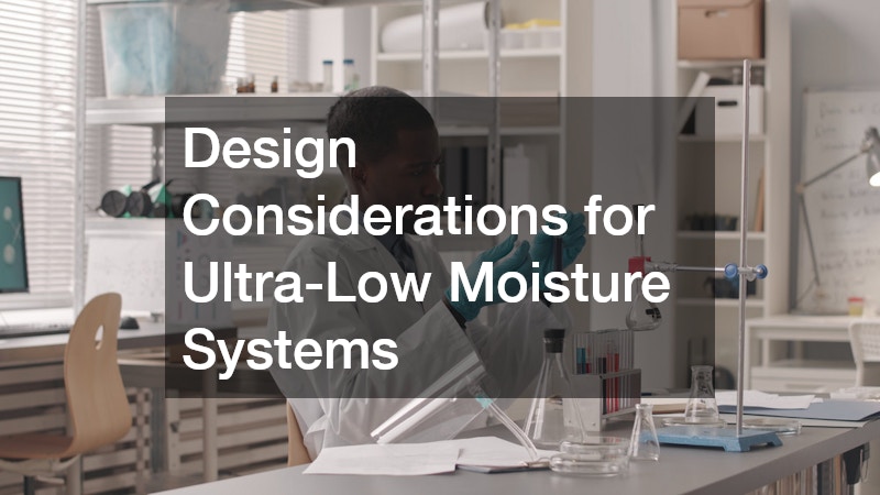 Design Considerations for Ultra-Low Moisture Systems