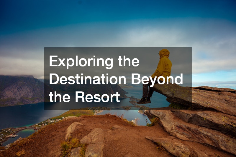 Exploring the Destination Beyond the Resort