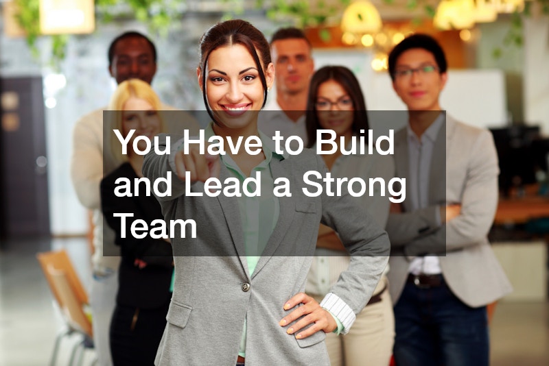 You Have to Build and Lead a Strong Team