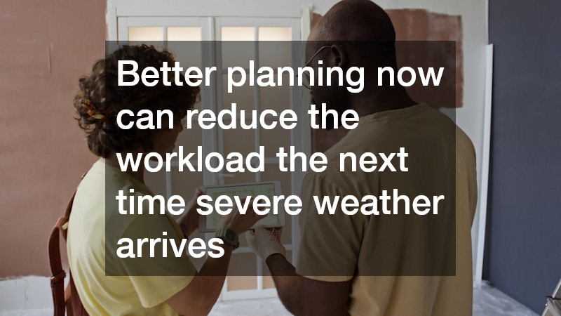 Better planning now can reduce the workload the next time severe weather arrives